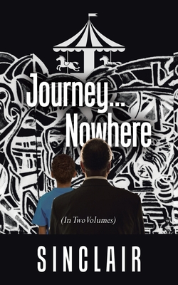 Journey...Nowhere: (In Two Volumes) - Sinclair