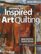 Journey to Inspired Art Quilting: More Intuitive Color & Design