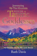 Journeying up the Mountain with the Tantric Goddesses: An Initiation into the Ten Cosmic Powers