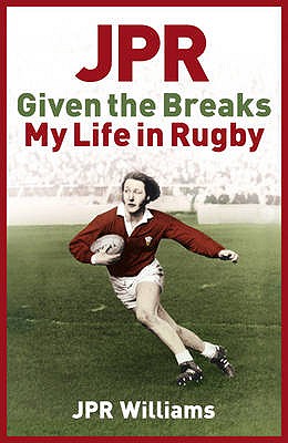 JPR: Given the Breaks - My Life in Rugby - Williams, Jpr