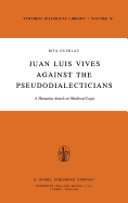 Juan Luis Vives Against the Pseudodialecticians: A Humanist Attack on Medieval Logic