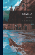 Juarez; Su Obra y Su Tiempo