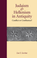 Judaism and Hellenism in Antiquity: Conflict or Confluence?