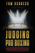 Judging Pro Boxing: Inside the Science, Strategy and Controversy of Fight Scoring
