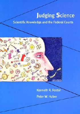 Judging Science: Scientific Knowledge and the Federal Courts - Foster, Kenneth R, Professor, and Huber, Peter W