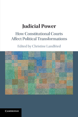 Judicial Power: How Constitutional Courts Affect Political Transformations - Landfried, Christine (Editor)