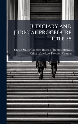 JUDICIARY AND JUDICIAL PROCEDURE Title 28 - United States Congress House of Repre (Creator)