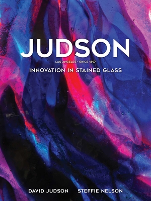 Judson: Innovation in Stained Glass - Judson, David, and Nelson, Steffie