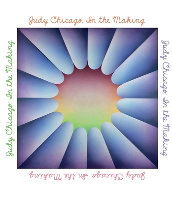 Judy Chicago: In the Making - Campbell, Thomas P. (Foreword by), and Chicago, Judy (Text by), and Schmuckli, Claudia (Text by)
