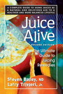 Juice Alive: The Ultimate Guide to Juicing Remedies