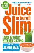 Juice Yourself Slim: Lose Weight without Dieting