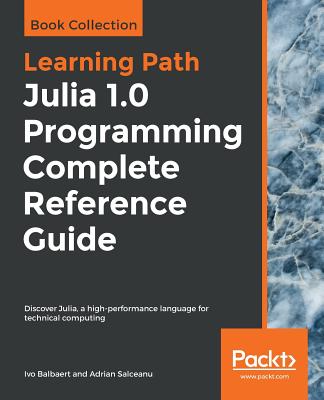 Julia 1.0 Programming Complete Reference Guide: Discover Julia, a high-performance language for technical computing - Balbaert, Ivo, and Salceanu, Adrian