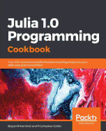 Julia 1.0 Programming Cookbook: Over 100 numerical and distributed computing recipes for your daily data science work?ow