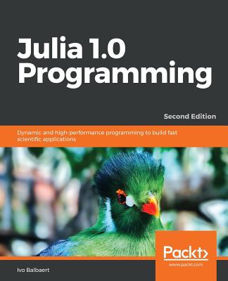 Julia 1.0 Programming: Dynamic and high-performance programming to build fast scientific applications - Balbaert, Ivo