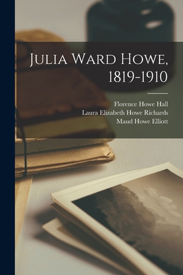 Julia Ward Howe, 1819-1910 - Elliott, Maud Howe, and Hall, Florence Howe, and Richards, Laura Elizabeth Howe