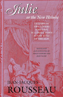 Julie, or the New Heloise - Vach�, Jean (Translated by), and Stewart, Philip (Translated by), and Rousseau, Jean-Jacques