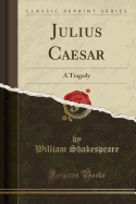 Julius Caesar: A Tragedy (Classic Reprint)