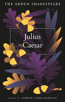 Julius Caesar - Shakespeare, William, and Hartley, Andrew James (Volume editor)