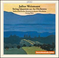 Julius Weismann: String Quartets arr. for String Orchestra - S�dwestdeutsches Kammerorchester; Georg Mais (conductor)