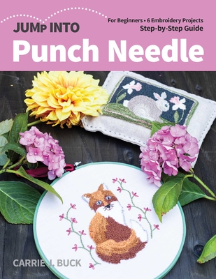 Jump Into Punch Needle: For Beginners; 6 Embroidery Projects; Step-By-Step Guide - Buck, Carrie J