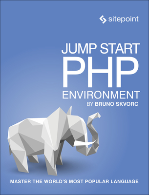Jump Start PHP Environment: Master the World's Most Popular Language - Skvorc, Bruno