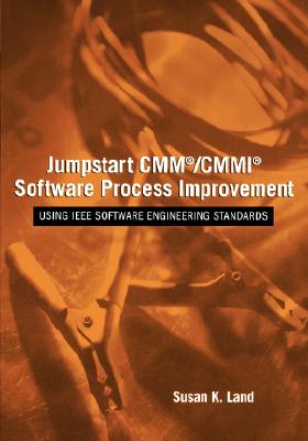 Jumpstart CMM/CMMI Software Process Improvements: Using IEEE Software Engineering Standards - Land