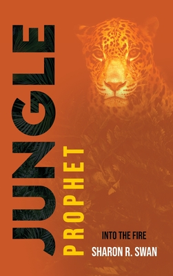 Jungle Prophet: Into the Fire - Swan, Sharon R