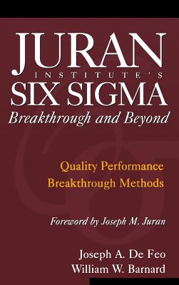 Juran Institute's Six SIGMA Breakthrough and Beyond: Quality Performance Breakthrough Methods - de Feo, Joseph, and Barnard, William, and Juran Institute