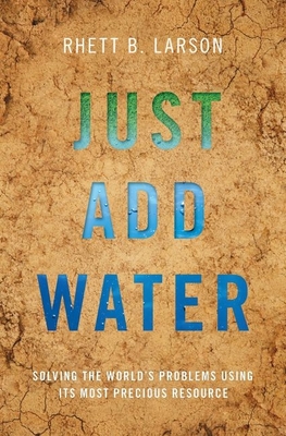 Just Add Water: Solving the World's Problems Using its Most Precious Resource - Larson, Rhett B.