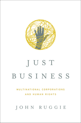 Just Business: Multinational Corporations and Human Rights - Ruggie, John Gerard, Professor