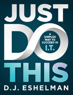 Just Do This: A Simpler Way to Succeed in I.T.