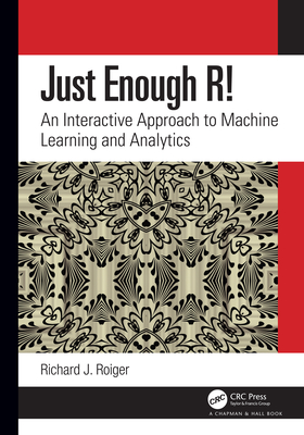 Just Enough R!: An Interactive Approach to Machine Learning and Analytics - Roiger, Richard J