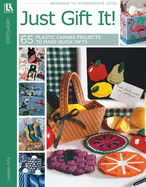 Just Gift It!: 65 Plastic Canvas Projects to Make Quick Gifts