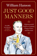 Just Good Manners: A Quintessential Guide to Courtesy, Charm, Grace, and Decorum