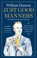 Just Good Manners: A Quintessential Guide to Courtesy, Charm, Grace and Decorum