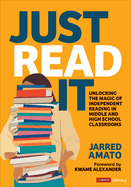 Just Read It: Unlocking the Magic of Independent Reading in Middle and High School Classrooms