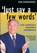Just Say a Few Words: The Complete Guide to Speaking in Public