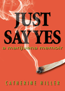 Just Say Yes: A Marijuana Memoir