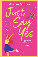 Just Say Yes: The uplifting romantic comedy from Maxine Morrey