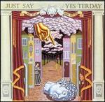 Just Say Yesterday: Volume VI of Just Say Yes