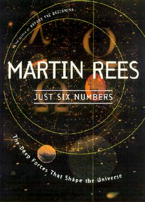 Just Six Numbers: The Deep Forces That Shape the Universe - Rees, Martin, Lord