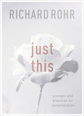 Just This: Prompts And Practices For Contemplation - Rohr, Richard
