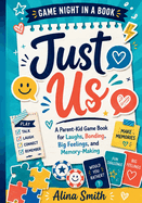 Just Us: A Parent-Kid Game Book for Laughs, Bonding, Big Feelings, and Memory-Making