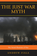 Just War Myth: The Moral Illusions of War