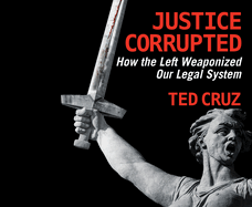 Justice Corrupted: How the Left Weaponized Our Legal System