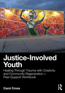 Justice-Involved Youth: Healing Through Trauma with Creativity and Community Regeneration + Peer-Support Workbook