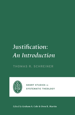 Justification: An Introduction - Schreiner, Thomas R, and Cole, Graham A (Editor), and Martin, Oren R (Editor)