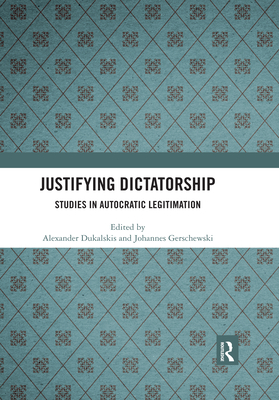 Justifying Dictatorship: Studies in Autocratic Legitimation - Dukalskis, Alexander (Editor), and Gerschewski, Johannes (Editor)