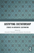 Justifying Dictatorship: Studies in Autocratic Legitimation