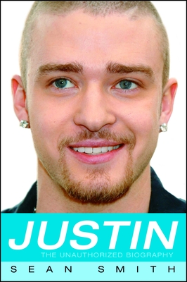 Justin: The Unauthorized Biography - Smith, Sean